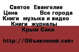 Святое  Евангелие › Цена ­ 1 000 - Все города Книги, музыка и видео » Книги, журналы   . Крым,Саки